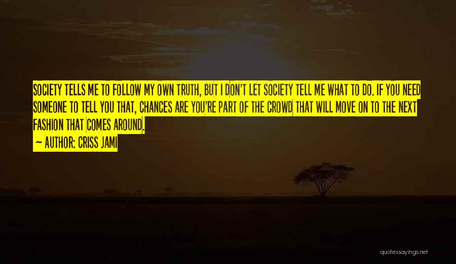Criss Jami Quotes: Society Tells Me To Follow My Own Truth, But I Don't Let Society Tell Me What To Do. If You