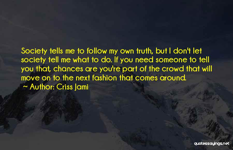 Criss Jami Quotes: Society Tells Me To Follow My Own Truth, But I Don't Let Society Tell Me What To Do. If You