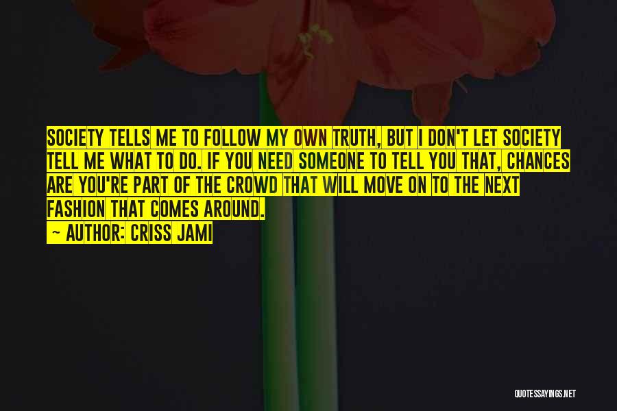 Criss Jami Quotes: Society Tells Me To Follow My Own Truth, But I Don't Let Society Tell Me What To Do. If You