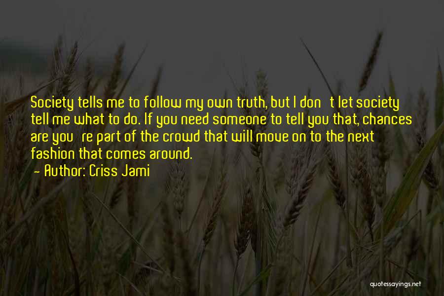 Criss Jami Quotes: Society Tells Me To Follow My Own Truth, But I Don't Let Society Tell Me What To Do. If You