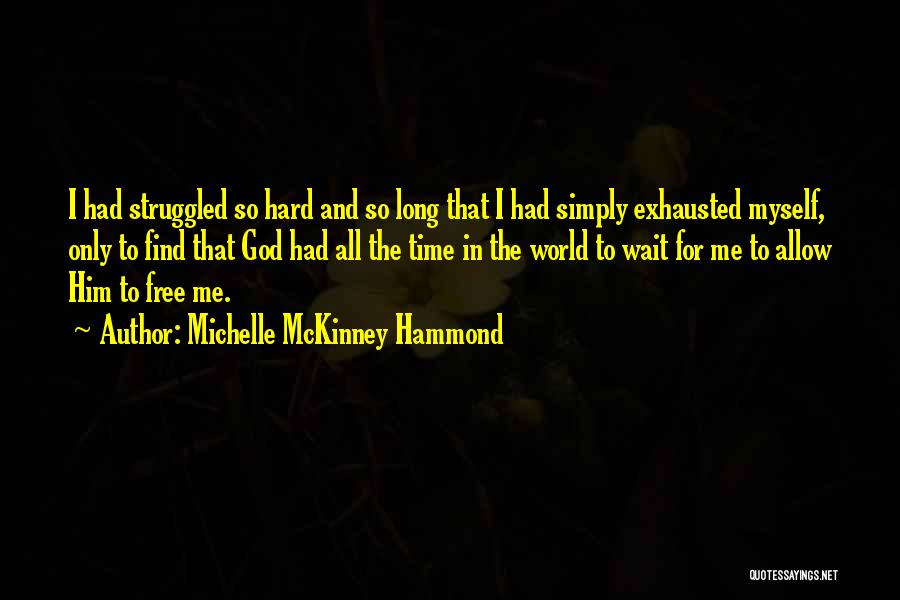 Michelle McKinney Hammond Quotes: I Had Struggled So Hard And So Long That I Had Simply Exhausted Myself, Only To Find That God Had