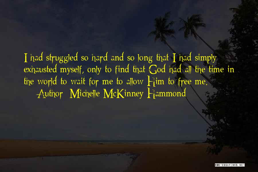 Michelle McKinney Hammond Quotes: I Had Struggled So Hard And So Long That I Had Simply Exhausted Myself, Only To Find That God Had