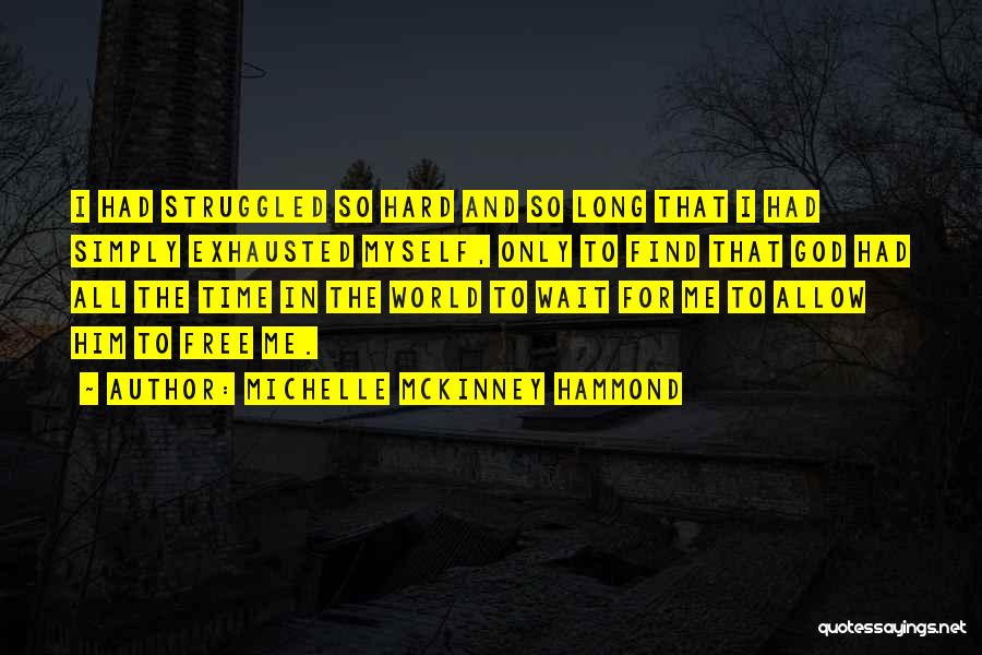 Michelle McKinney Hammond Quotes: I Had Struggled So Hard And So Long That I Had Simply Exhausted Myself, Only To Find That God Had