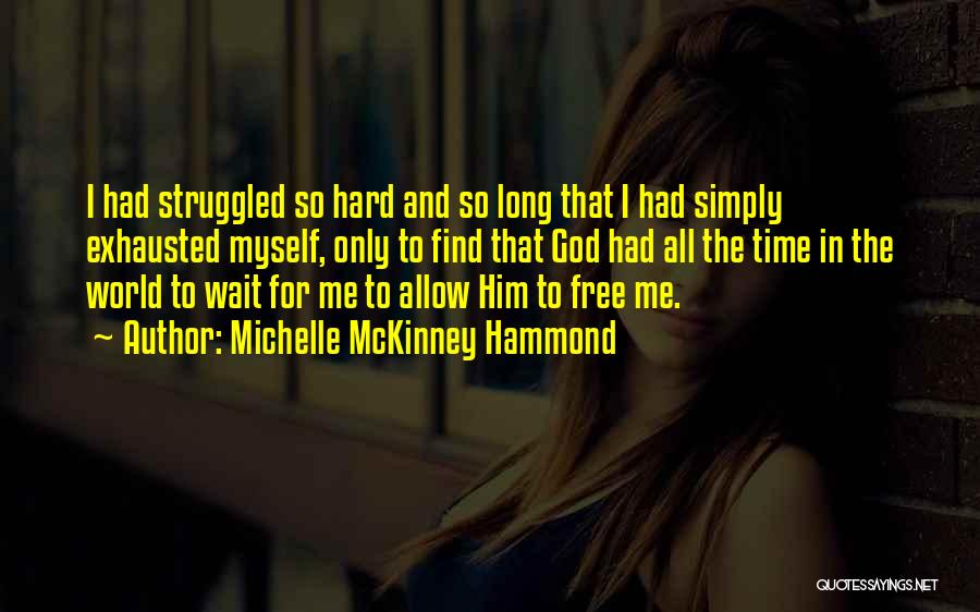 Michelle McKinney Hammond Quotes: I Had Struggled So Hard And So Long That I Had Simply Exhausted Myself, Only To Find That God Had