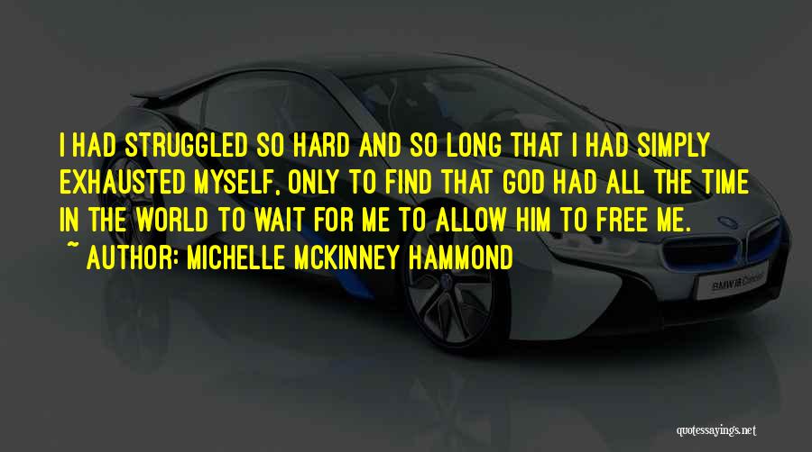 Michelle McKinney Hammond Quotes: I Had Struggled So Hard And So Long That I Had Simply Exhausted Myself, Only To Find That God Had