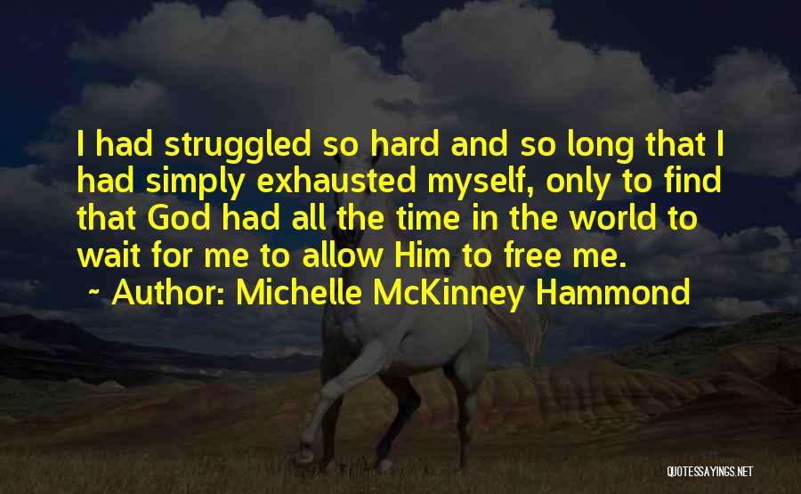 Michelle McKinney Hammond Quotes: I Had Struggled So Hard And So Long That I Had Simply Exhausted Myself, Only To Find That God Had