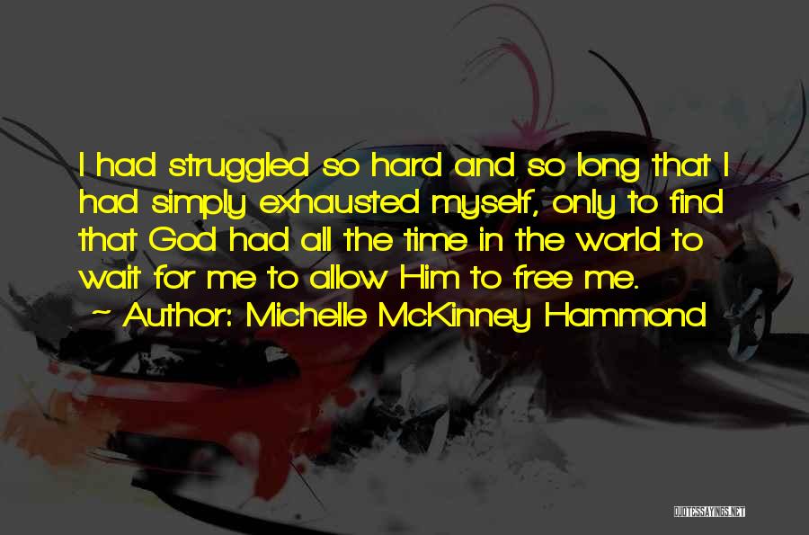 Michelle McKinney Hammond Quotes: I Had Struggled So Hard And So Long That I Had Simply Exhausted Myself, Only To Find That God Had