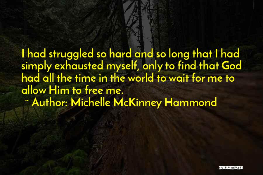 Michelle McKinney Hammond Quotes: I Had Struggled So Hard And So Long That I Had Simply Exhausted Myself, Only To Find That God Had