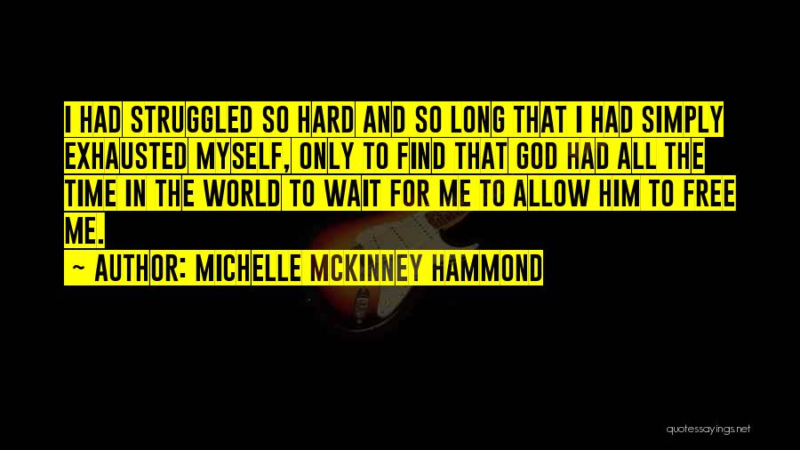 Michelle McKinney Hammond Quotes: I Had Struggled So Hard And So Long That I Had Simply Exhausted Myself, Only To Find That God Had