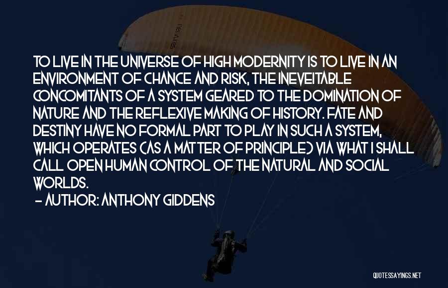 Anthony Giddens Quotes: To Live In The Universe Of High Modernity Is To Live In An Environment Of Chance And Risk, The Ineveitable