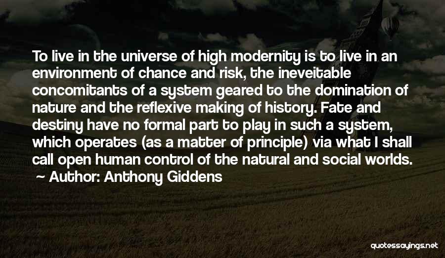 Anthony Giddens Quotes: To Live In The Universe Of High Modernity Is To Live In An Environment Of Chance And Risk, The Ineveitable