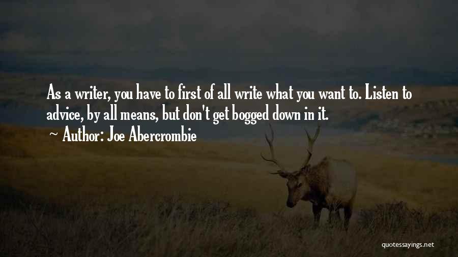Joe Abercrombie Quotes: As A Writer, You Have To First Of All Write What You Want To. Listen To Advice, By All Means,