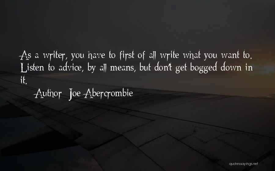 Joe Abercrombie Quotes: As A Writer, You Have To First Of All Write What You Want To. Listen To Advice, By All Means,