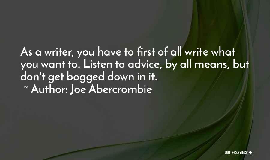 Joe Abercrombie Quotes: As A Writer, You Have To First Of All Write What You Want To. Listen To Advice, By All Means,