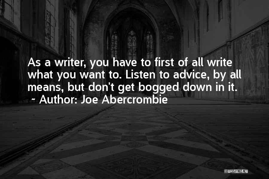 Joe Abercrombie Quotes: As A Writer, You Have To First Of All Write What You Want To. Listen To Advice, By All Means,