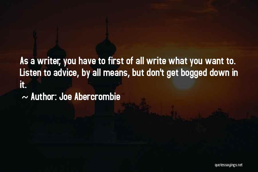 Joe Abercrombie Quotes: As A Writer, You Have To First Of All Write What You Want To. Listen To Advice, By All Means,