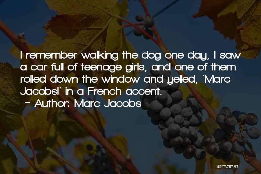 Marc Jacobs Quotes: I Remember Walking The Dog One Day, I Saw A Car Full Of Teenage Girls, And One Of Them Rolled