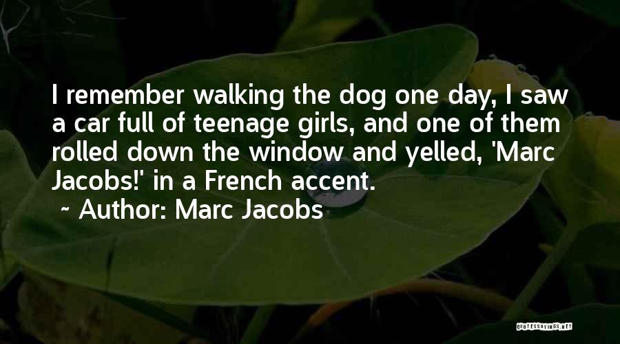 Marc Jacobs Quotes: I Remember Walking The Dog One Day, I Saw A Car Full Of Teenage Girls, And One Of Them Rolled