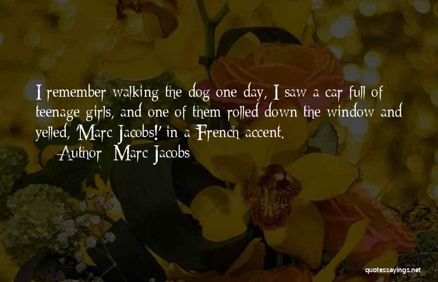 Marc Jacobs Quotes: I Remember Walking The Dog One Day, I Saw A Car Full Of Teenage Girls, And One Of Them Rolled