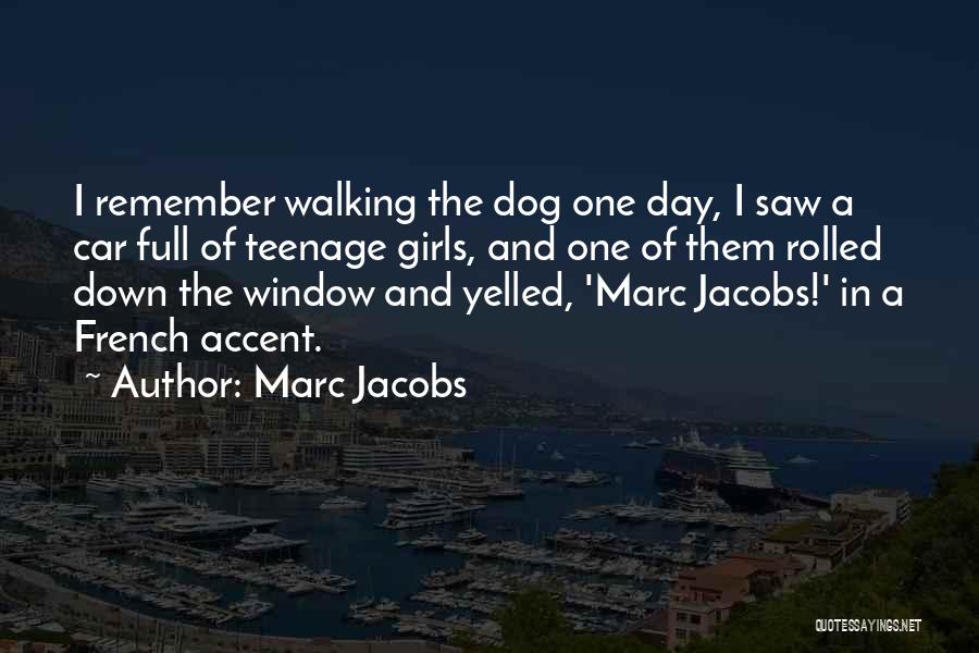 Marc Jacobs Quotes: I Remember Walking The Dog One Day, I Saw A Car Full Of Teenage Girls, And One Of Them Rolled