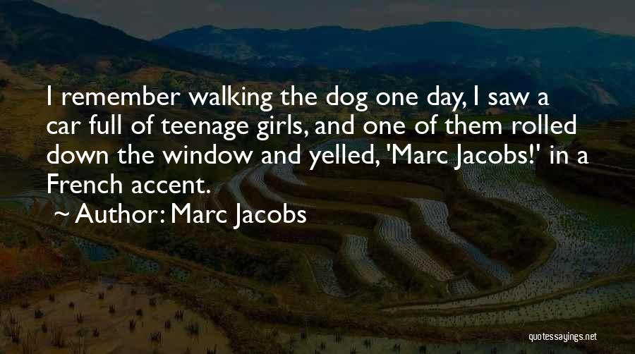 Marc Jacobs Quotes: I Remember Walking The Dog One Day, I Saw A Car Full Of Teenage Girls, And One Of Them Rolled