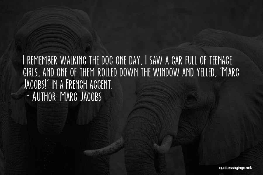 Marc Jacobs Quotes: I Remember Walking The Dog One Day, I Saw A Car Full Of Teenage Girls, And One Of Them Rolled