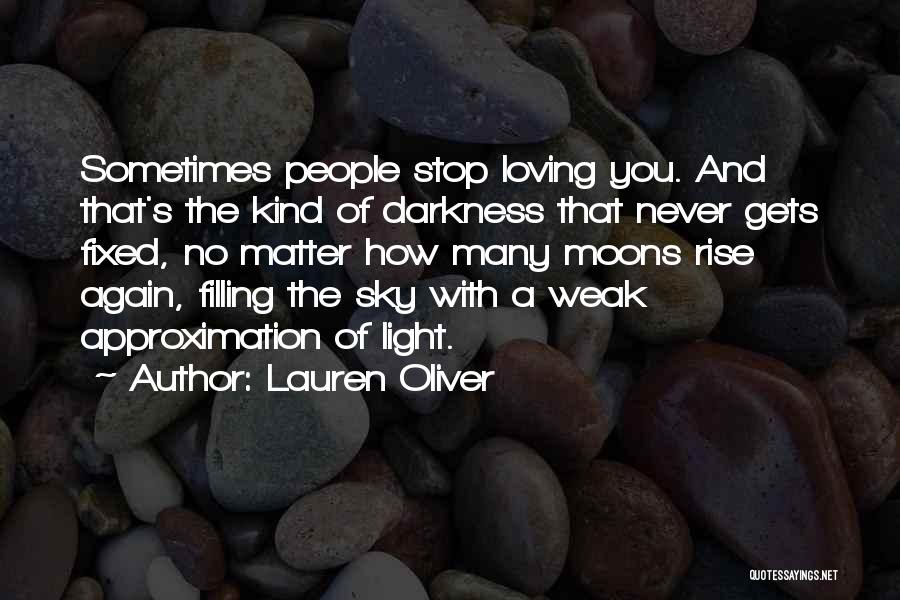 Lauren Oliver Quotes: Sometimes People Stop Loving You. And That's The Kind Of Darkness That Never Gets Fixed, No Matter How Many Moons