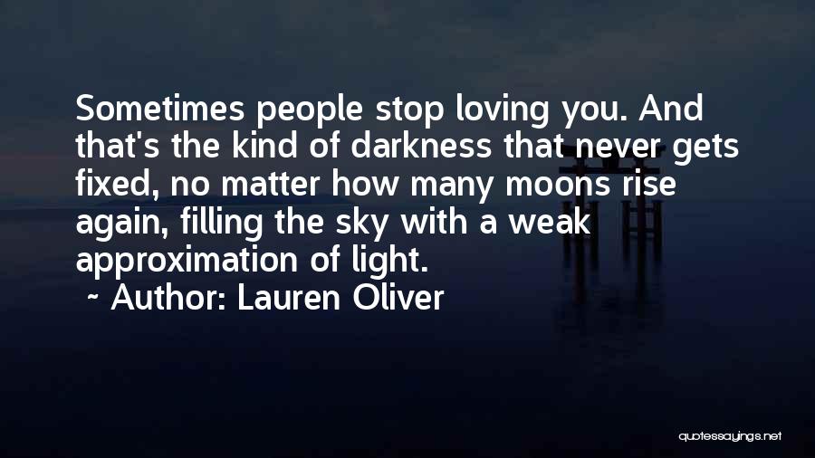 Lauren Oliver Quotes: Sometimes People Stop Loving You. And That's The Kind Of Darkness That Never Gets Fixed, No Matter How Many Moons