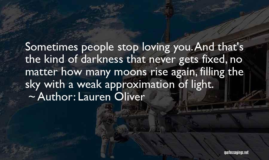 Lauren Oliver Quotes: Sometimes People Stop Loving You. And That's The Kind Of Darkness That Never Gets Fixed, No Matter How Many Moons