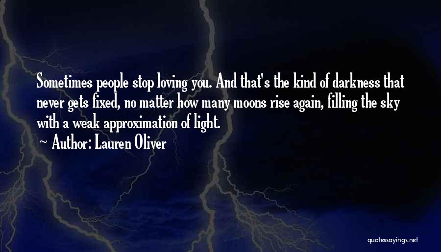 Lauren Oliver Quotes: Sometimes People Stop Loving You. And That's The Kind Of Darkness That Never Gets Fixed, No Matter How Many Moons