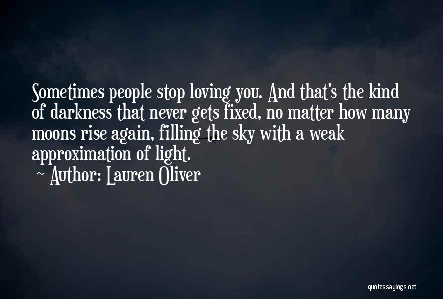 Lauren Oliver Quotes: Sometimes People Stop Loving You. And That's The Kind Of Darkness That Never Gets Fixed, No Matter How Many Moons
