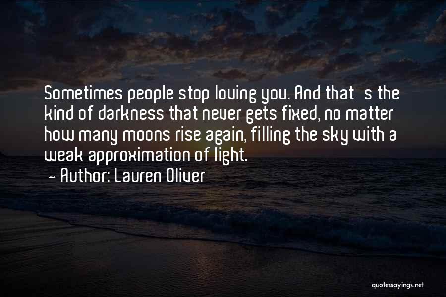 Lauren Oliver Quotes: Sometimes People Stop Loving You. And That's The Kind Of Darkness That Never Gets Fixed, No Matter How Many Moons