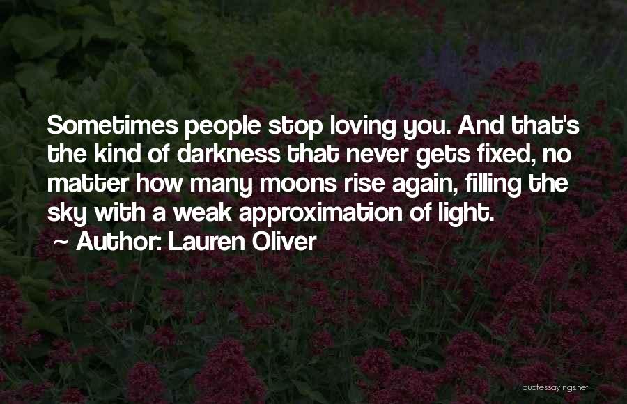 Lauren Oliver Quotes: Sometimes People Stop Loving You. And That's The Kind Of Darkness That Never Gets Fixed, No Matter How Many Moons