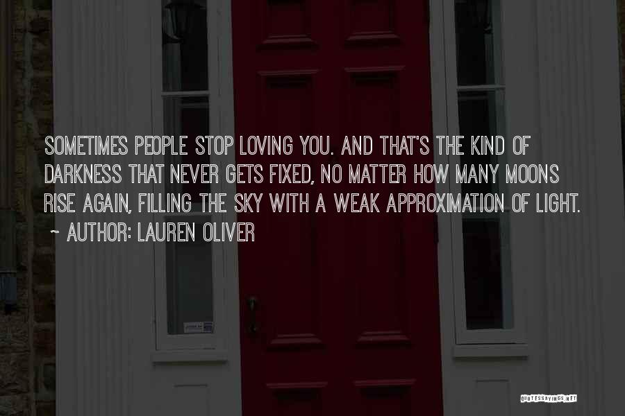 Lauren Oliver Quotes: Sometimes People Stop Loving You. And That's The Kind Of Darkness That Never Gets Fixed, No Matter How Many Moons