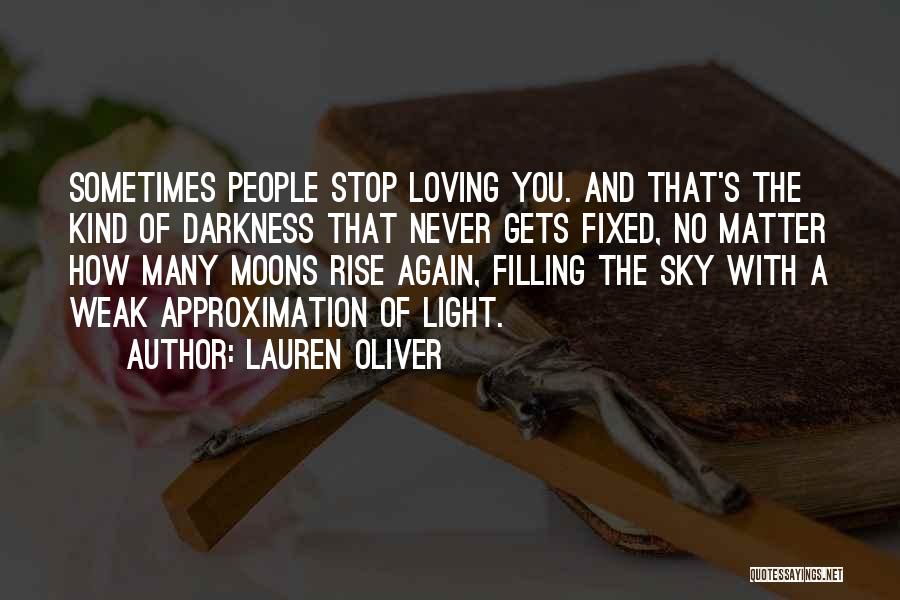 Lauren Oliver Quotes: Sometimes People Stop Loving You. And That's The Kind Of Darkness That Never Gets Fixed, No Matter How Many Moons