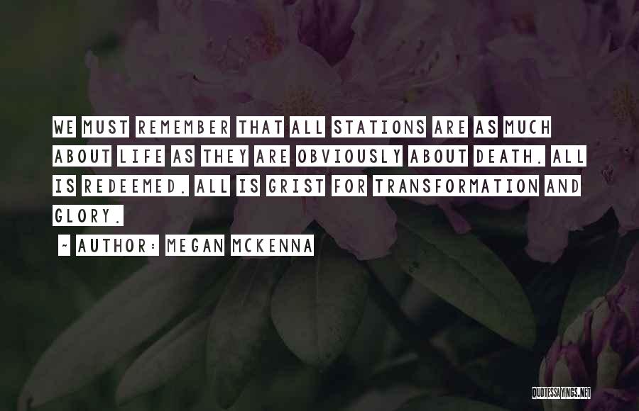 Megan McKenna Quotes: We Must Remember That All Stations Are As Much About Life As They Are Obviously About Death. All Is Redeemed.