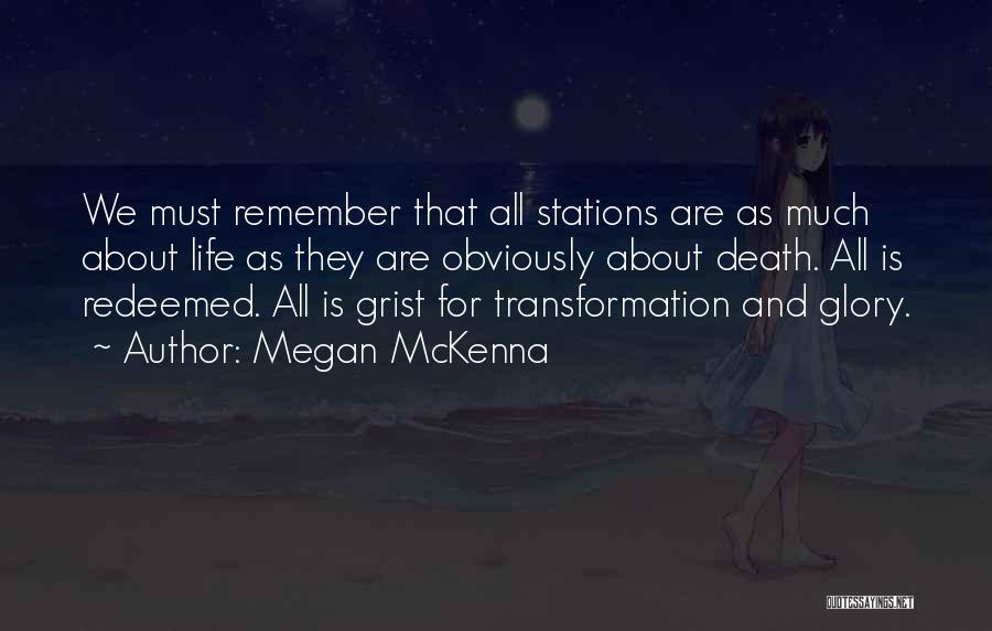 Megan McKenna Quotes: We Must Remember That All Stations Are As Much About Life As They Are Obviously About Death. All Is Redeemed.