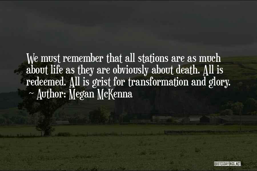 Megan McKenna Quotes: We Must Remember That All Stations Are As Much About Life As They Are Obviously About Death. All Is Redeemed.
