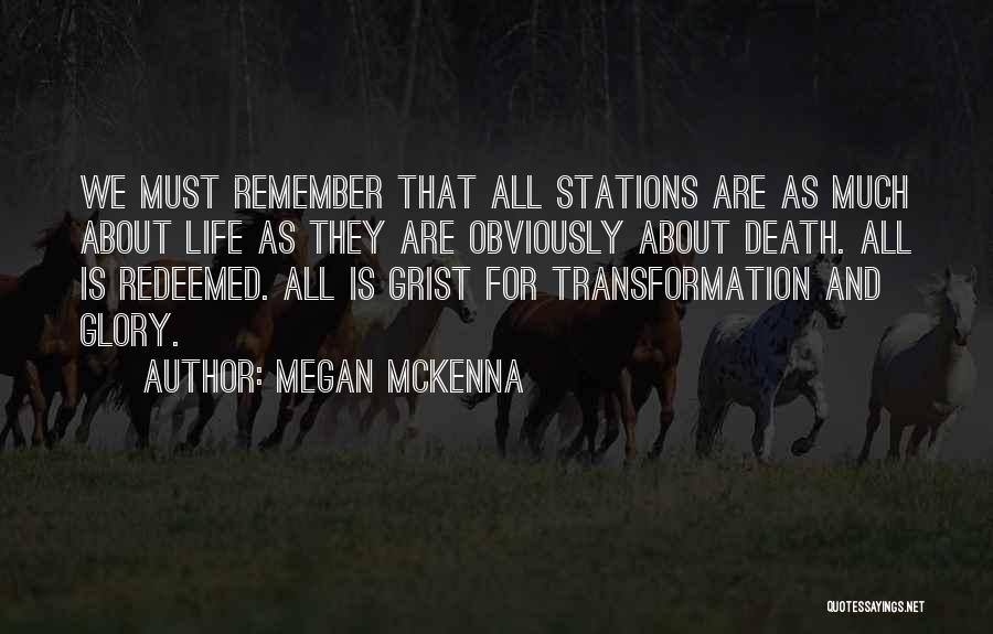 Megan McKenna Quotes: We Must Remember That All Stations Are As Much About Life As They Are Obviously About Death. All Is Redeemed.
