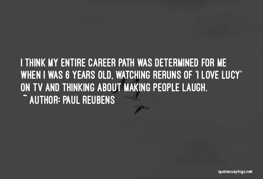 Paul Reubens Quotes: I Think My Entire Career Path Was Determined For Me When I Was 6 Years Old, Watching Reruns Of 'i