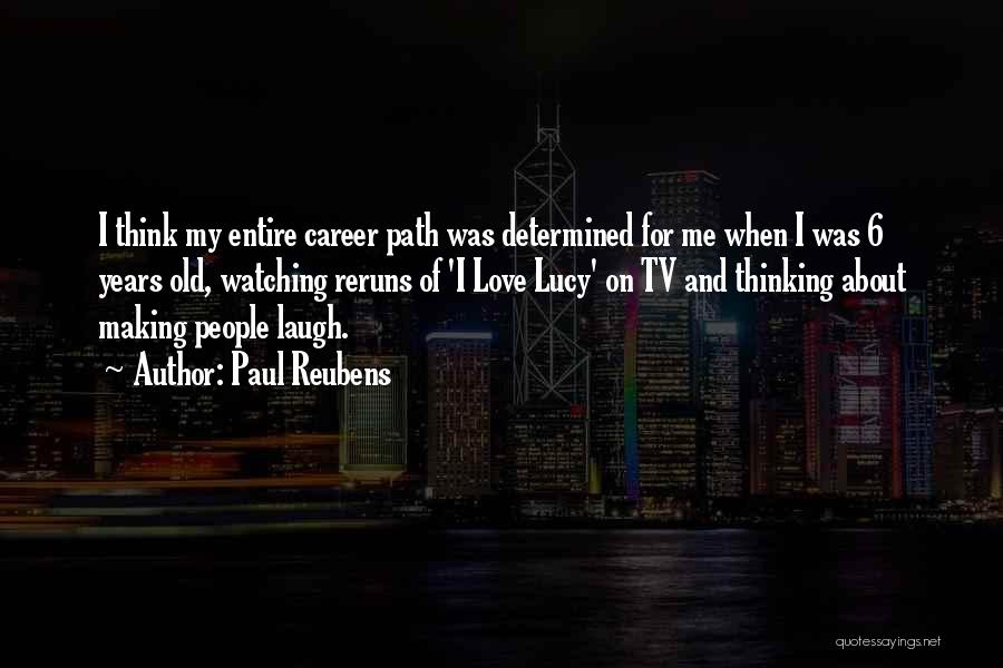 Paul Reubens Quotes: I Think My Entire Career Path Was Determined For Me When I Was 6 Years Old, Watching Reruns Of 'i