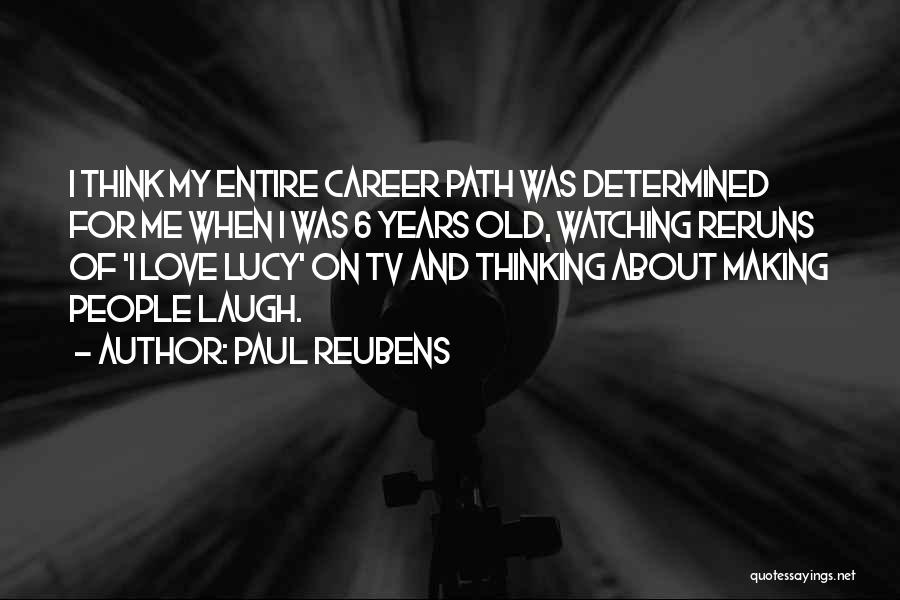 Paul Reubens Quotes: I Think My Entire Career Path Was Determined For Me When I Was 6 Years Old, Watching Reruns Of 'i