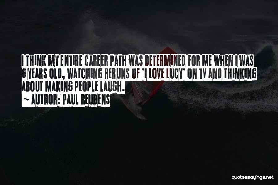 Paul Reubens Quotes: I Think My Entire Career Path Was Determined For Me When I Was 6 Years Old, Watching Reruns Of 'i