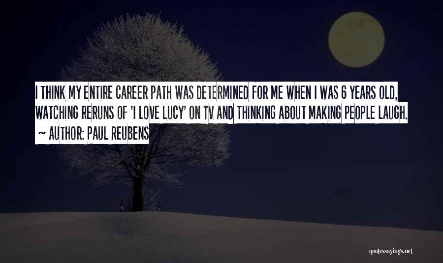 Paul Reubens Quotes: I Think My Entire Career Path Was Determined For Me When I Was 6 Years Old, Watching Reruns Of 'i