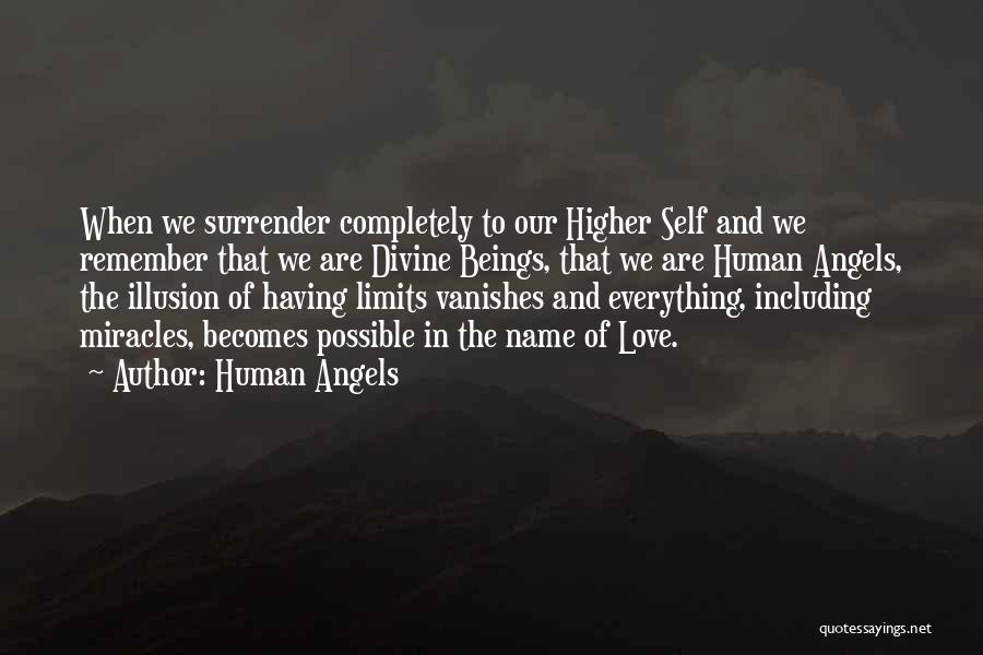 Human Angels Quotes: When We Surrender Completely To Our Higher Self And We Remember That We Are Divine Beings, That We Are Human