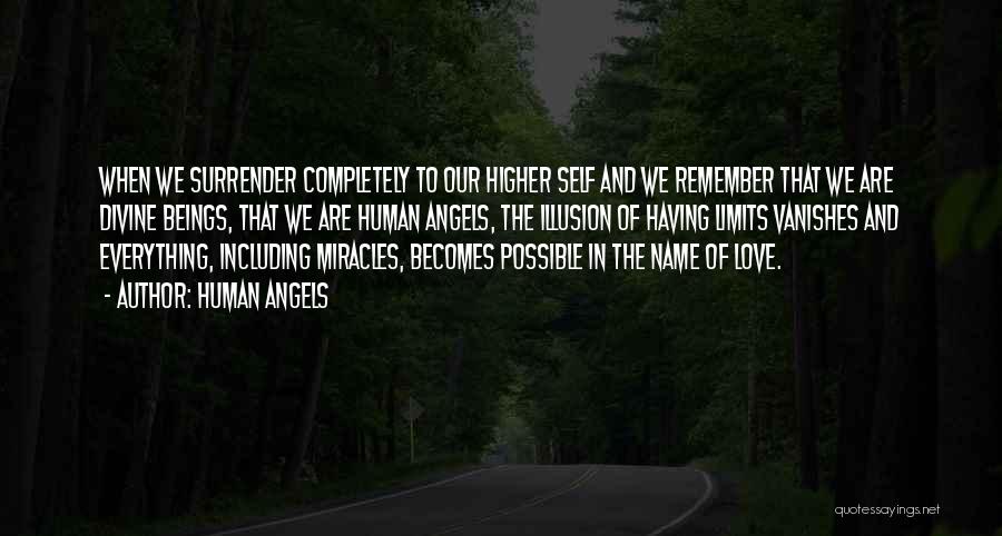 Human Angels Quotes: When We Surrender Completely To Our Higher Self And We Remember That We Are Divine Beings, That We Are Human