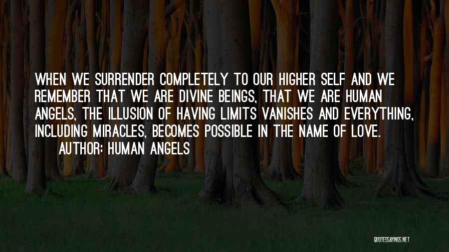 Human Angels Quotes: When We Surrender Completely To Our Higher Self And We Remember That We Are Divine Beings, That We Are Human