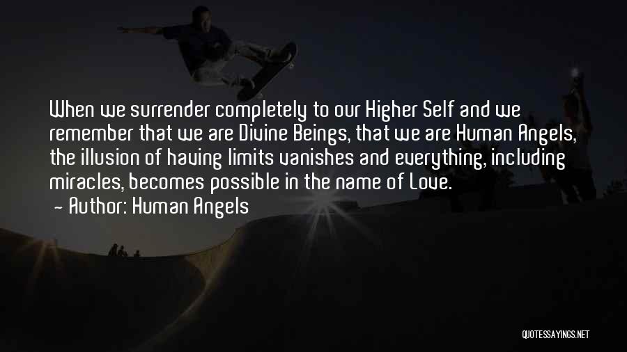 Human Angels Quotes: When We Surrender Completely To Our Higher Self And We Remember That We Are Divine Beings, That We Are Human