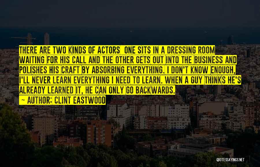 Clint Eastwood Quotes: There Are Two Kinds Of Actors One Sits In A Dressing Room Waiting For His Call And The Other Gets