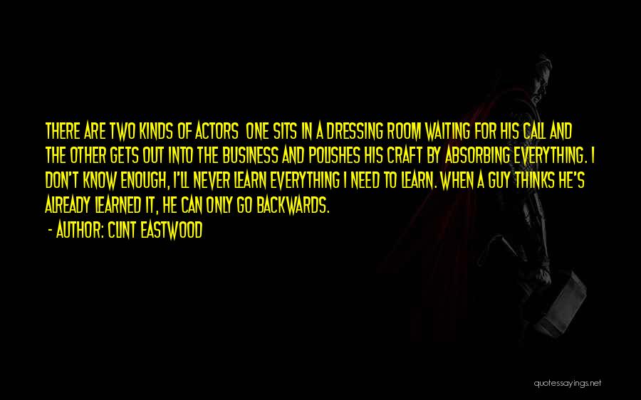 Clint Eastwood Quotes: There Are Two Kinds Of Actors One Sits In A Dressing Room Waiting For His Call And The Other Gets